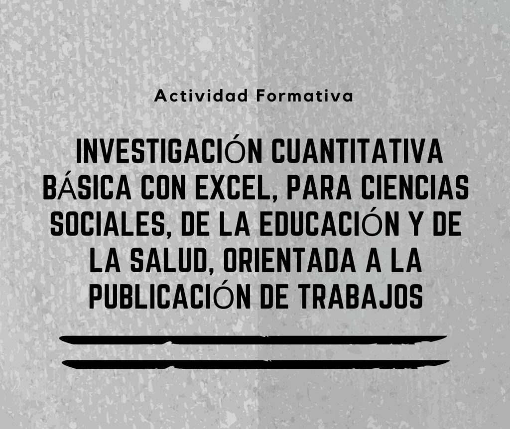 IMG Actividad formativa:  INVESTIGACIÓN CUANTITATIVA BÁSICA CON EXCEL, PARA CIENCIAS SOCIALES, DE LA EDUCACIÓN Y DE LA SA...