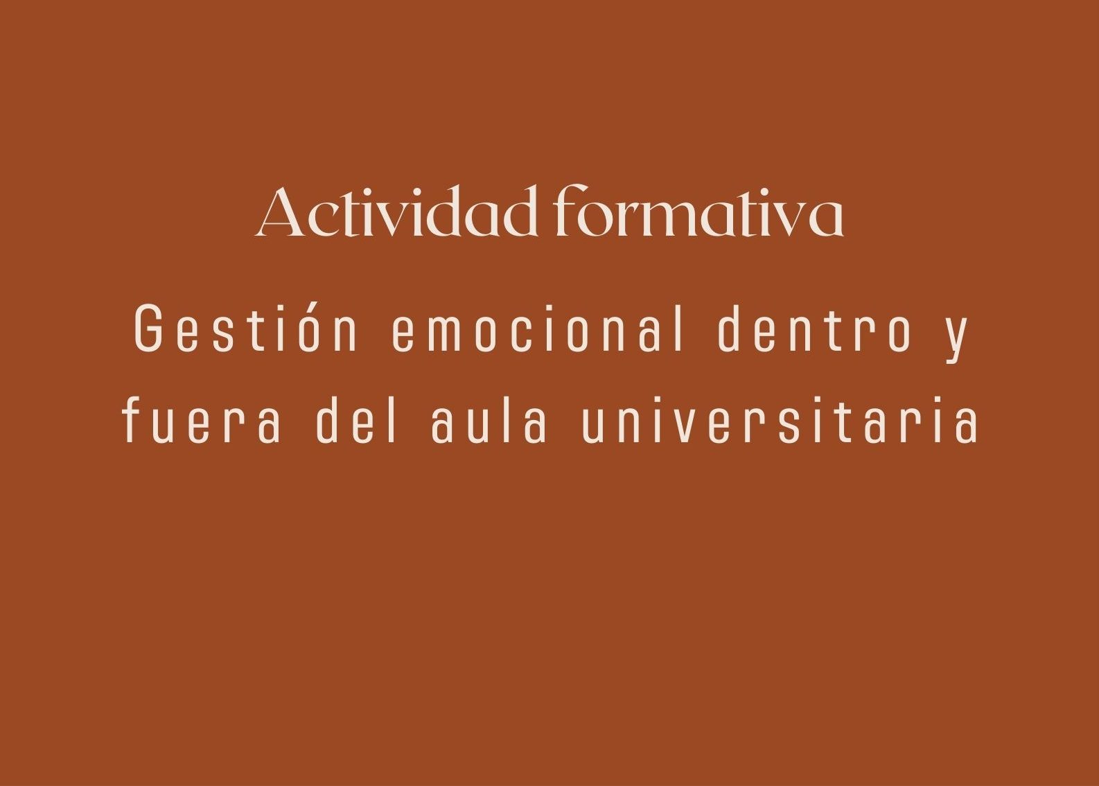 Actividad formativa: GESTIÓN EMOCIONAL DENTRO Y FUERA DEL AULA UNIVERSITARIA
