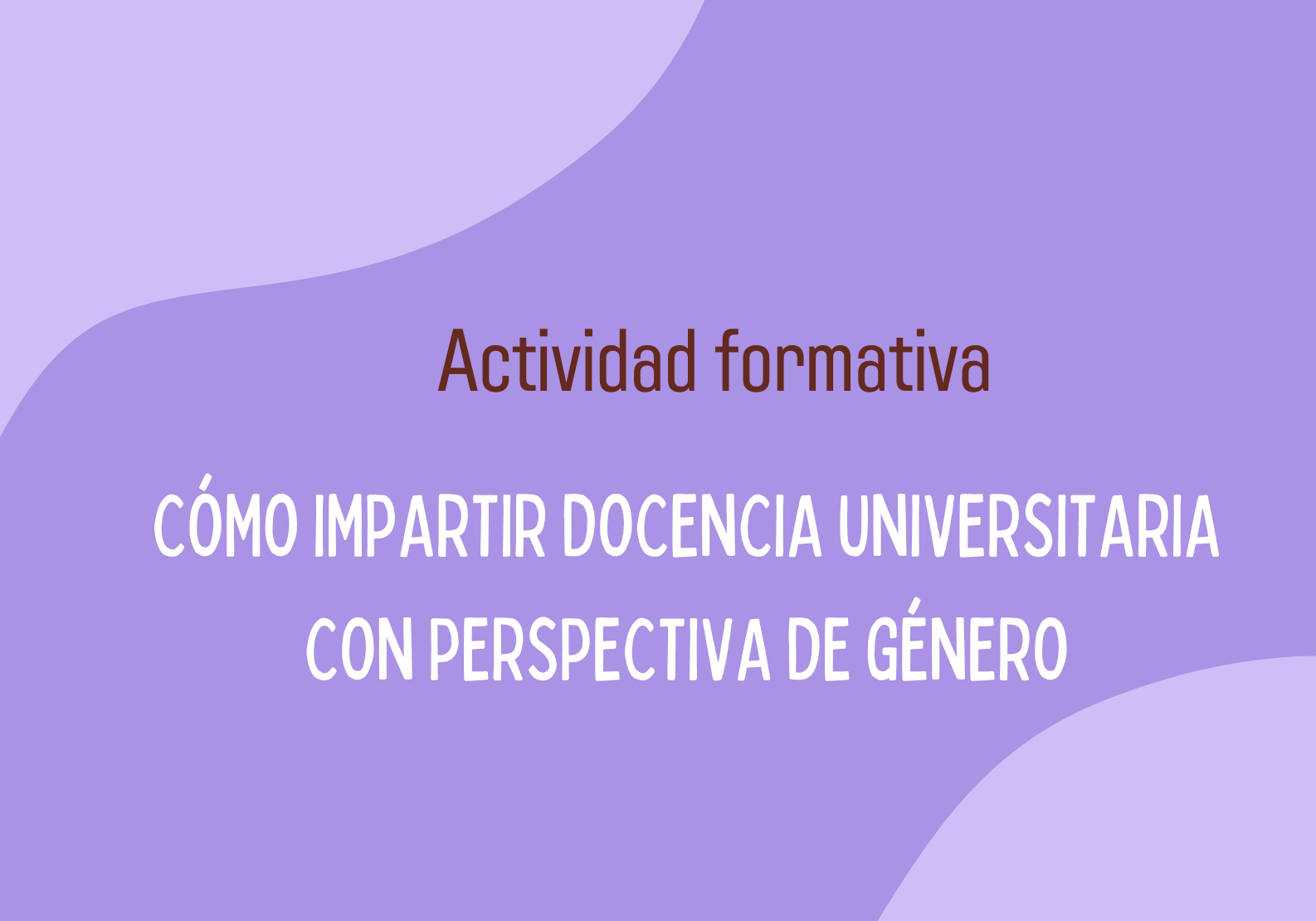 Actividad formativa: CÓMO IMPARTIR DOCENCIA UNIVERSITARIA CON PERSPECTIVA DE GÉNERO