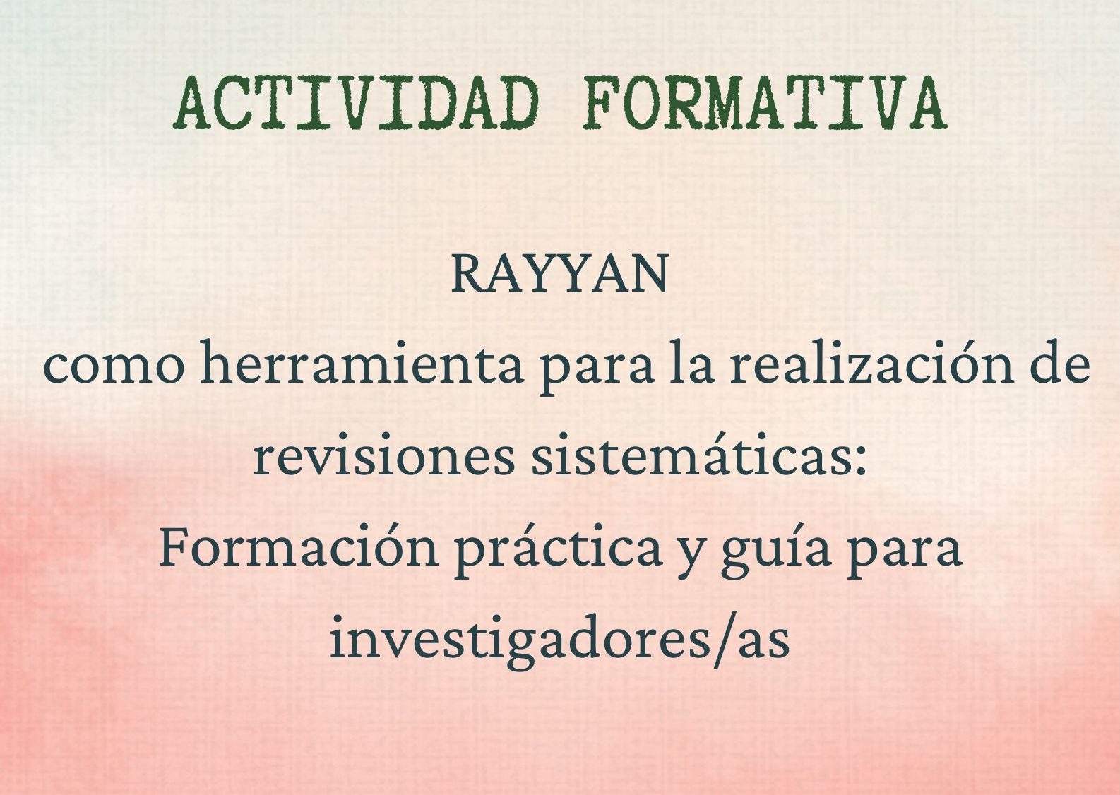 Actividad formativa: RAYYAN COMO HERRAMIENTA PARA LA REALIZACIÓN DE REVISIONES SISTEMÁTICAS: FORMACIÓN PRÁCTICA Y GUÍA PARA INVESTIGADORES/AS