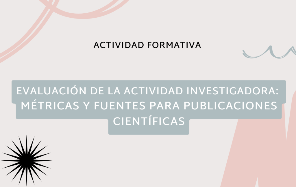 IMG Actividad formativa: (EN LÍNEA ASÍNCRONO) EVALUACIÓN DE LA ACTIVIDAD INVESTIGADORA: MÉTRICAS Y FUENTES PARA PUBLICACI...