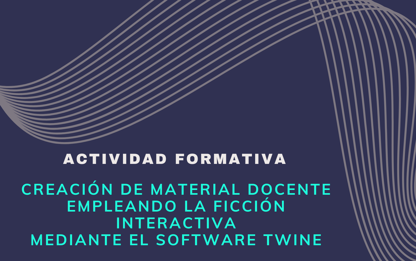 Actividad formativa: (EN LÍNEA ASÍNCRONO) CREACIÓN DE MATERIAL DOCENTE EMPLEANDO LA FICCIÓN INTERACTIVA MEDIANTE EL SOFTWARE TWINE