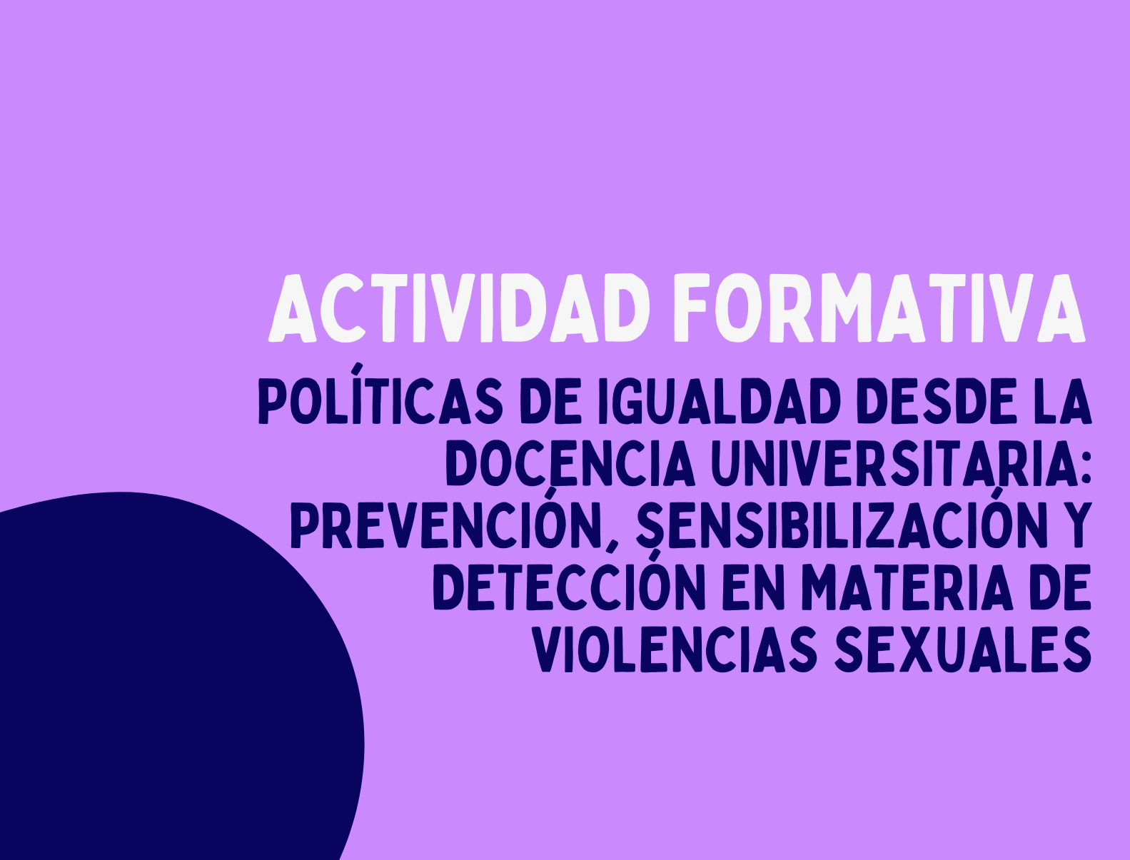 Actividad formativa: POLÍTICAS DE IGUALDAD DE MUJERES Y HOMBRES DESDE LA DOCENCIA UNIVERSITARIA: PREVENCIÓN, SENSIBILIZACIÓN Y DETECCIÓN EN MATERIA DE VIOLENCIAS SEXUALES