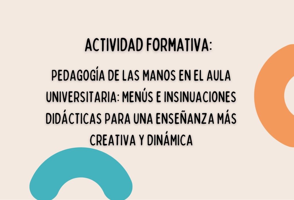 IMG Actividad formativa: PEDAGOGÍA DE LAS MANOS EN EL AULA UNIVERSITARIA: MENÚS E INSINUACIONES DIDÁCTICAS PARA UNA ENSEÑ...