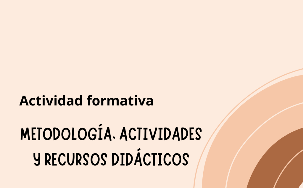 IMG Actividad formativa: METODOLOGÍA, ACTIVIDADES Y RECURSOS DIDÁCTICOS