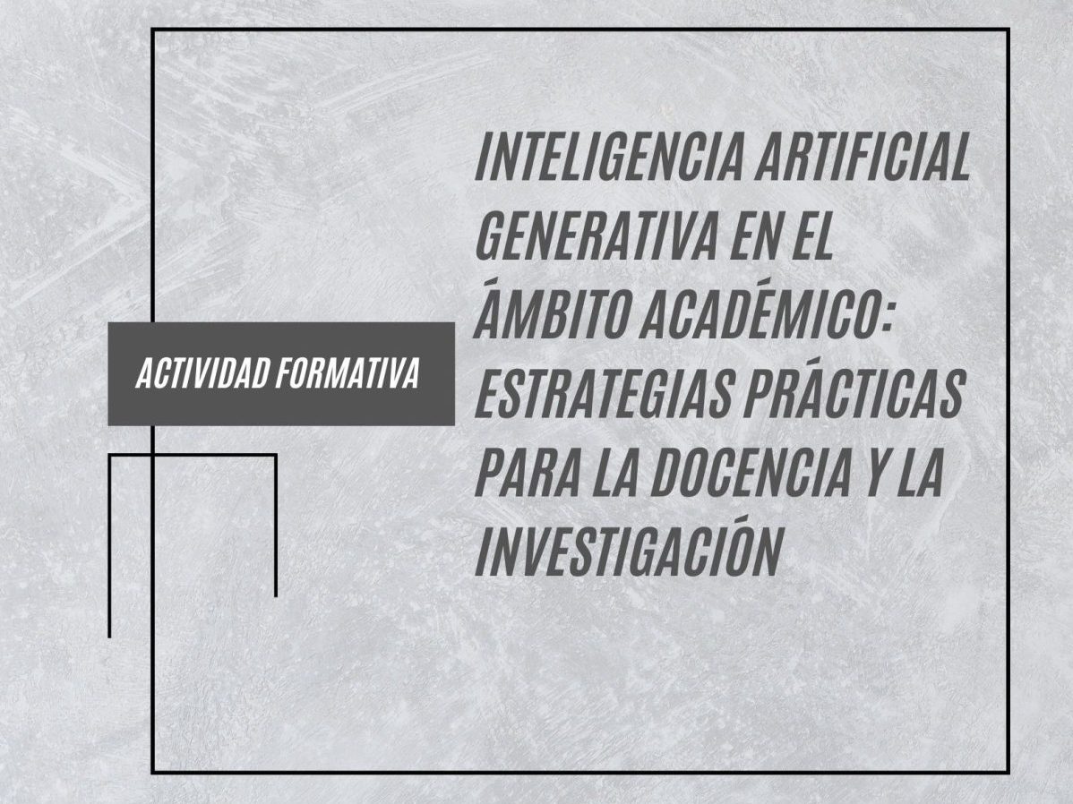 Inicio Actividad Formativa: INTELIGENCIA ARTIFICIAL GENERATIVA EN EL ÁMBITO ACADÉMICO: ESTRATEGIAS PRÁCTICAS PARA LA DOCENCIA Y LA INVESTIGACIÓN