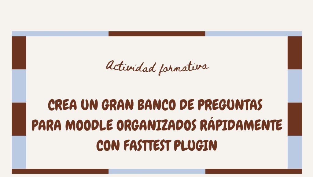 IMG (EN LÍNEA ASÍNCRONO) CREA UN GRAN BANCO DE PREGUNTAS PARA MOODLE ORGANIZADOS RÁPIDAMENTE CON FASTTEST PLUGIN