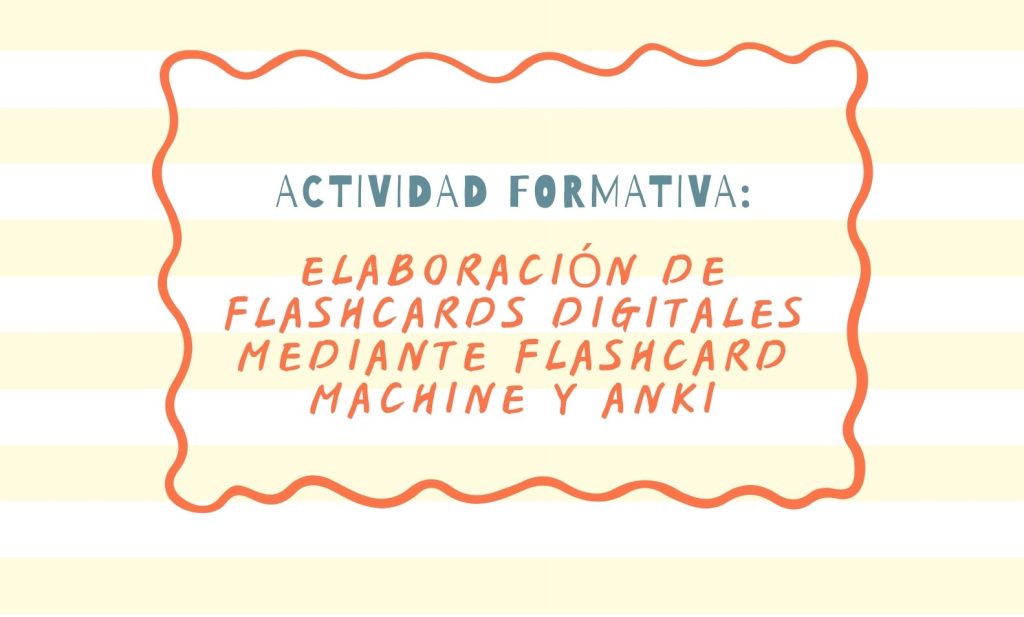 IMG (EN LÍNEA ASÍNCRONO) ELABORACIÓN DE FLASHCARDS DIGITALES MEDIANTE FLASHCARD MACHINE Y ANKI