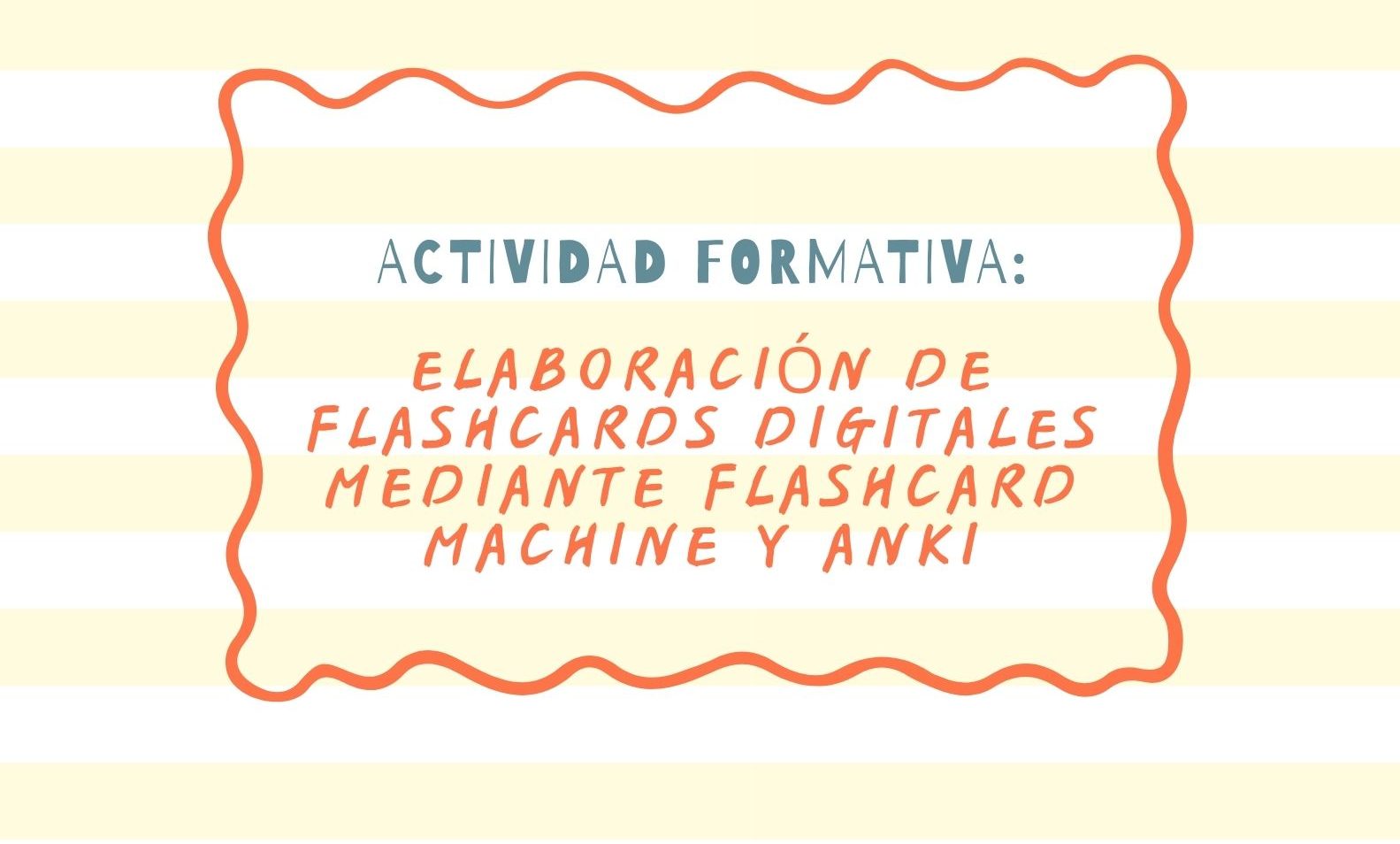 Inicio Actividad Formativa: ELABORACIÓN DE FLASHCARDS DIGITALES MEDIANTE FLASHCARD MACHINE Y ANKI