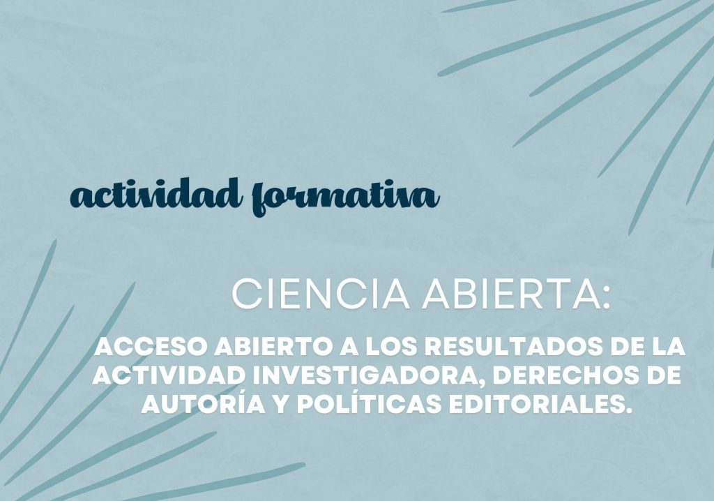 IMG Actividad formativa: CIENCIA ABIERTA: ACCESO ABIERTO A LOS RESULTADOS DE LA ACTIVIDAD INVESTIGADORA, DERECHOS DE AUTO...